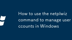 How to use the netplwiz command to manage user accounts in Windows
