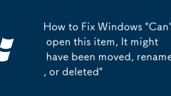 How to Fix Windows 'Can't open this item, It might have been moved, renamed, or deleted'