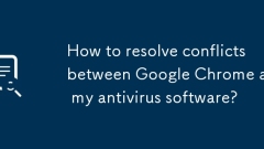 How to resolve conflicts between Google Chrome and my antivirus software?