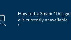 How to fix Steam 'This game is currently unavailable'