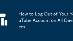 How to Log Out of Your YouTube Account on All Devices