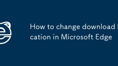 如何更改Microsoft Edge中的下载位置