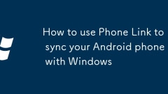 How to use Phone Link to sync your Android phone with Windows