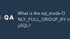 Qu'est-ce que le SQL_MODE Only_Full_Group_By dans MySQL?