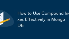 How to Use Compound Indexes Effectively in MongoDB