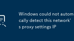 Windows could not automatically detect this network's proxy settings IP