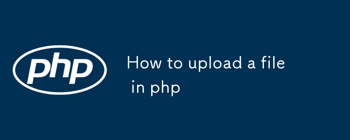 How to upload a file in php