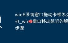 win8系统窗口拖动卡顿怎么办_win8窗口移动延迟的解决步骤