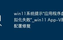 win11系统提示"应用程序虚拟化失败"_win11 App-V服务配置修复