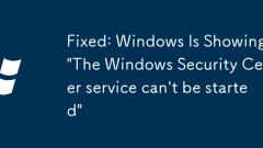 Fixed: Windows Is Showing 'The Windows Security Center service can't be started'