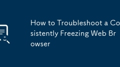 How to Troubleshoot a Consistently Freezing Web Browser