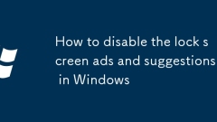 How to disable the lock screen ads and suggestions in Windows