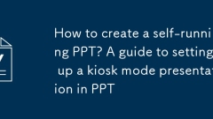 Bagaimana untuk membuat PPT yang berlari sendiri? Panduan untuk menyediakan persembahan mod kiosk di PPT