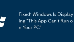 Fixed: Windows Is Displaying 'This App Can't Run on Your PC'