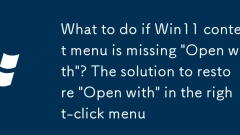 What to do if Win11 context menu is missing 'Open with'? The solution to restore 'Open with' in the right-click menu
