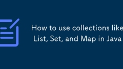 How to use collections like List, Set, and Map in Java
