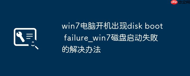 win7电脑开机出现disk boot failure_win7磁盘启动失败的解决办法