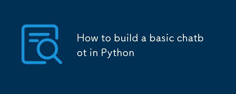 How to build a basic chatbot in Python-Python Tutorial-php.cn