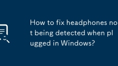 How to fix headphones not being detected when plugged in Windows?