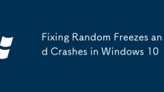 Fixing Random Freezes and Crashes in Windows 10