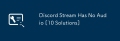 Aliran Discord tidak mempunyai audio [10 penyelesaian]