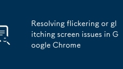 Resolving flickering or glitching screen issues in Google Chrome