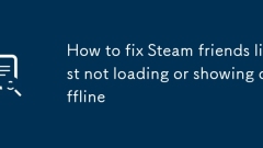 How to fix Steam friends list not loading or showing offline