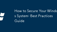 How to Secure Your Windows System: Best Practices Guide