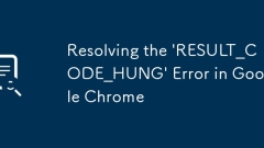 Resolving the 'RESULT_CODE_HUNG' Error in Google Chrome