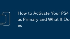 How to Activate Your PS4 as Primary and What It Does