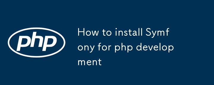 So installieren Sie Symfony für die PHP -Entwicklung