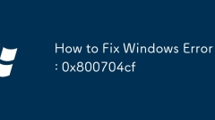 How to Fix Windows Error: 0x800704cf