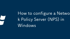 How to configure a Network Policy Server (NPS) in Windows