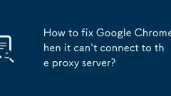 How to fix Google Chrome when it can't connect to the proxy server?