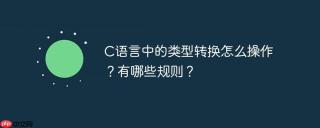 C语言中的类型转换怎么操作？有哪些规则？