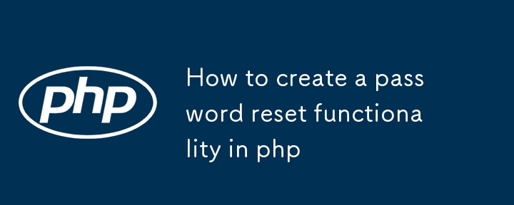 Comment créer une fonctionnalité de réinitialisation de mot de passe en php