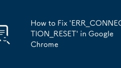How to Fix 'ERR_CONNECTION_RESET' in Google Chrome
