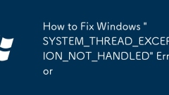 How to Fix Windows 'SYSTEM_THREAD_EXCEPTION_NOT_HANDLED' Error