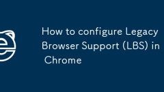 Cara Mengkonfigurasi Sokongan Pelayar Legacy (lbs) di Chrome