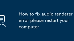 So beheben Sie Fehler beim Audio -Renderer -Fehler Bitte starten Sie Ihren Computer neu