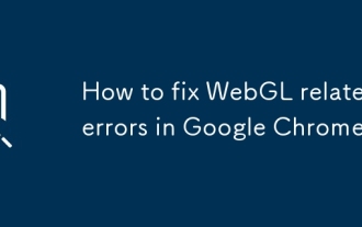 Comment corriger les erreurs liées à WebGL dans Google Chrome?