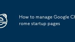 Comment gérer les pages de démarrage Google Chrome