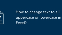 Comment changer de texte en toute majuscule ou minuscule dans Excel?