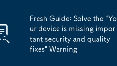Fresh Guide: Solve the 'Your device is missing important security and quality fixes' Warning