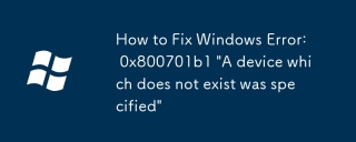 How to Fix Windows Error: 0x800701b1 'A device which does not exist was specified'
