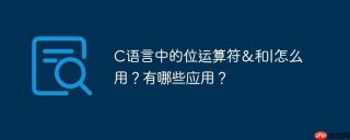 C语言中的位运算符&和|怎么用？有哪些应用？