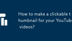Wie erstelle ich ein klickbares Miniaturbild für Ihre YouTube -Videos?