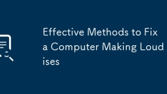 Effective Methods to Fix a Computer Making Loud Noises