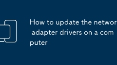 How to update the network adapter drivers on a computer