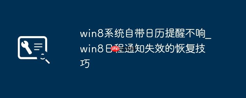 win8系统自带日历提醒不响_win8日程通知失效的恢复技巧